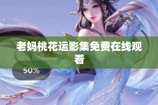老妈桃花运影集免费在线观看