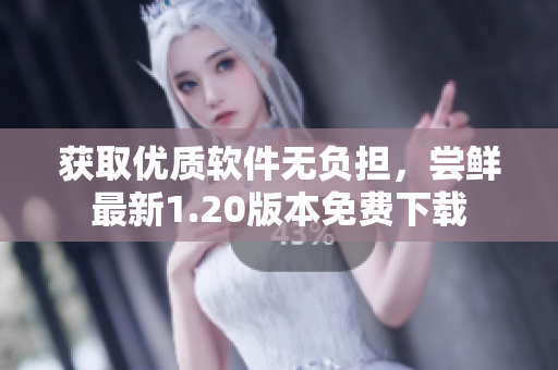 获取优质软件无负担，尝鲜最新1.20版本免费下载