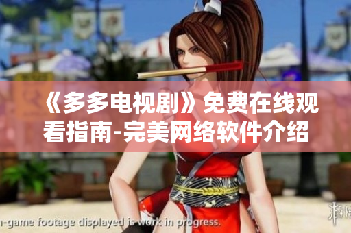 《多多电视剧》免费在线观看指南-完美网络软件介绍