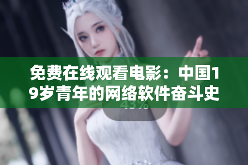 免费在线观看电影：中国19岁青年的网络软件奋斗史