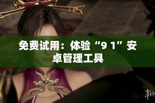 免费试用：体验“9 1”安卓管理工具