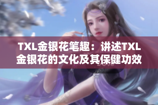 TXL金银花笔趣：讲述TXL金银花的文化及其保健功效
