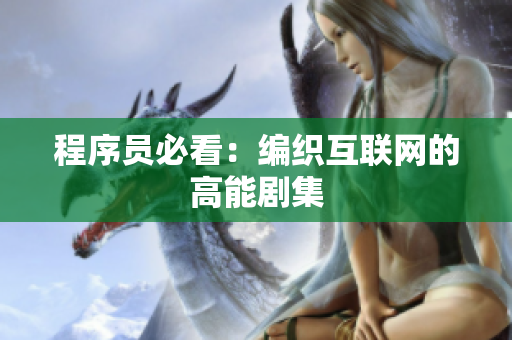 程序员必看：编织互联网的高能剧集