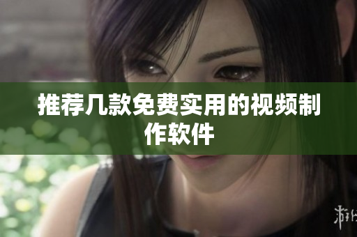 推荐几款免费实用的视频制作软件