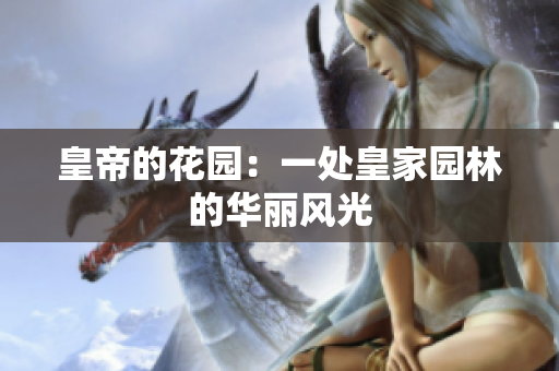 皇帝的花园：一处皇家园林的华丽风光