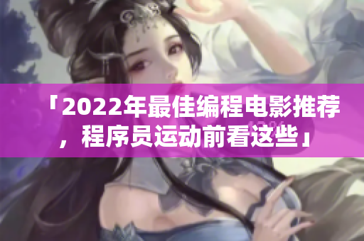 「2022年最佳编程电影推荐，程序员运动前看这些」