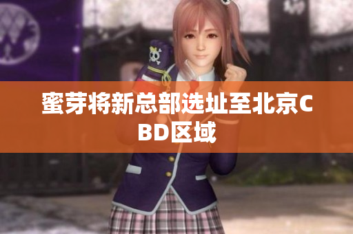 蜜芽将新总部选址至北京CBD区域