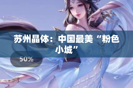 苏州晶体：中国最美“粉色小城”