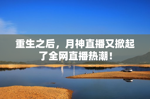 重生之后，月神直播又掀起了全网直播热潮！