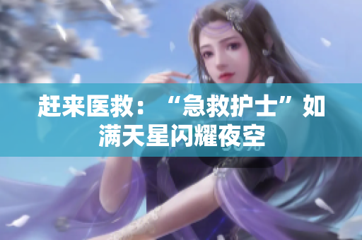 赶来医救：“急救护士”如满天星闪耀夜空