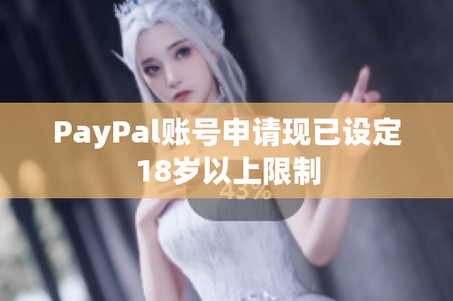 PayPal账号申请现已设定18岁以上限制