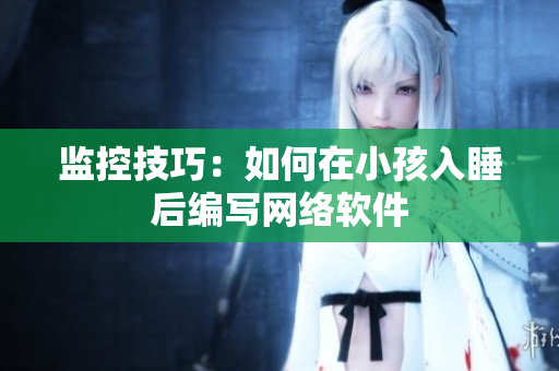 监控技巧：如何在小孩入睡后编写网络软件