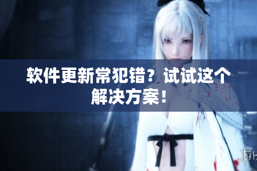 软件更新常犯错？试试这个解决方案！