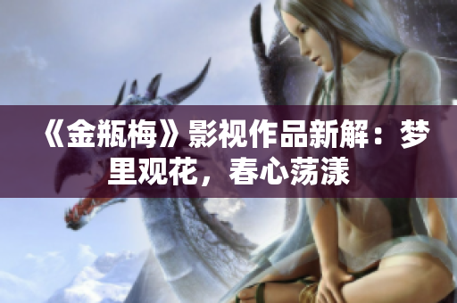 《金瓶梅》影视作品新解：梦里观花，春心荡漾