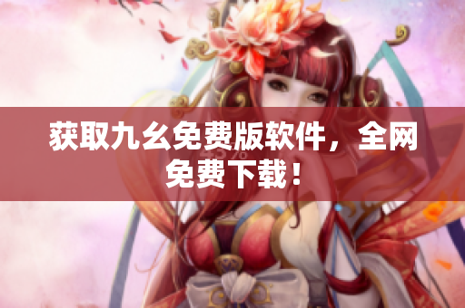 获取九幺免费版软件，全网免费下载！