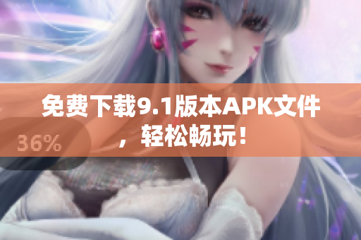 免费下载9.1版本APK文件，轻松畅玩！