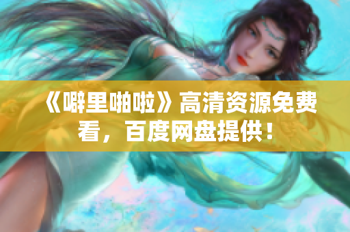 《噼里啪啦》高清资源免费看，百度网盘提供！
