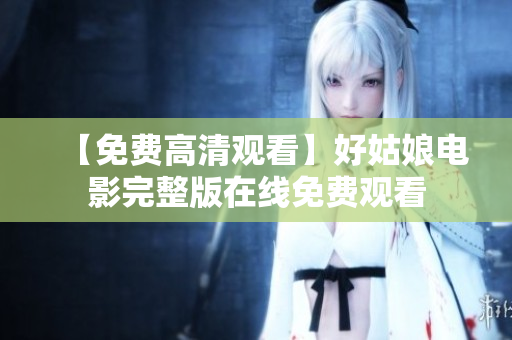 【免费高清观看】好姑娘电影完整版在线免费观看