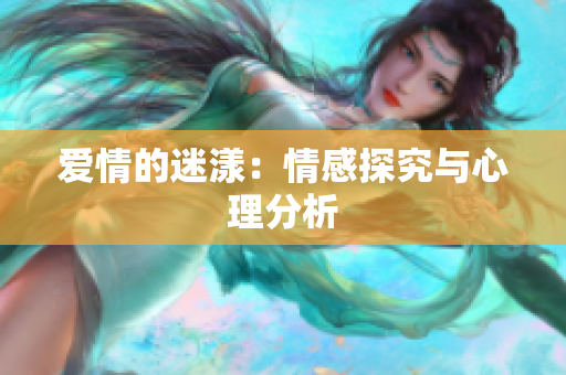 爱情的迷漾：情感探究与心理分析