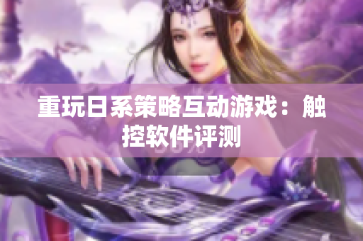 重玩日系策略互动游戏：触控软件评测