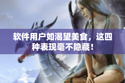 软件用户如渴望美食，这四种表现毫不隐藏！