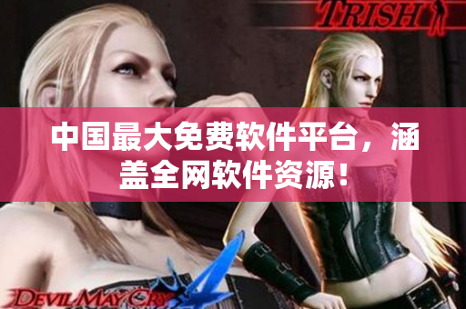中国最大免费软件平台，涵盖全网软件资源！