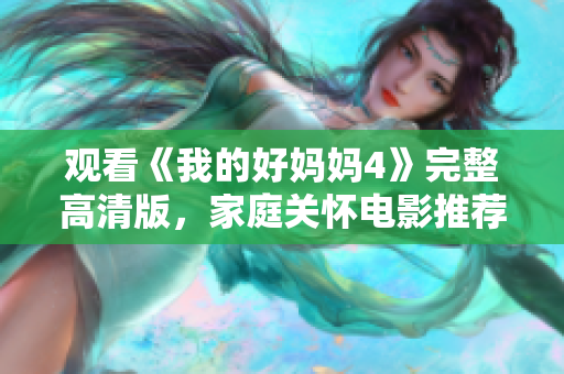 观看《我的好妈妈4》完整高清版，家庭关怀电影推荐