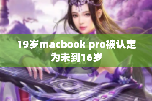 19岁macbook pro被认定为未到16岁
