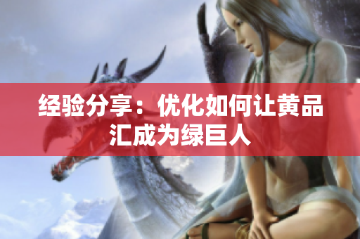 经验分享：优化如何让黄品汇成为绿巨人