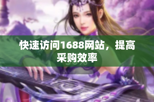 快速访问1688网站，提高采购效率